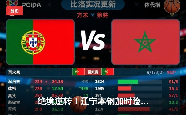 绝境逆转！辽宁本钢加时险胜广东宏远，赵继伟37+8+5主宰生死时刻