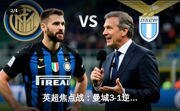 英超焦点战：曼城3-1逆转曼联，哈兰德双响锁定胜局 - 2