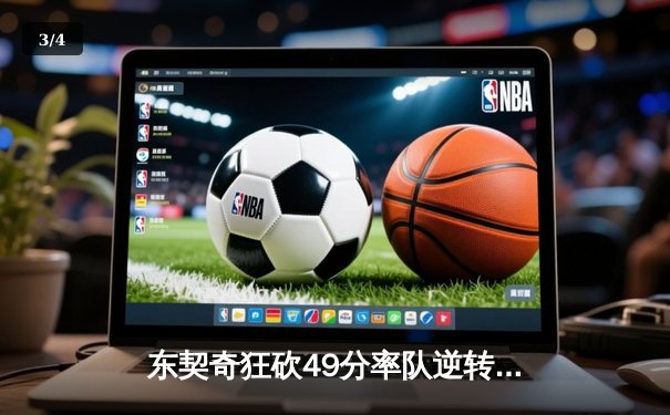 东契奇狂砍49分率队逆转，独行侠加时险胜篮网取关键胜利 - 3