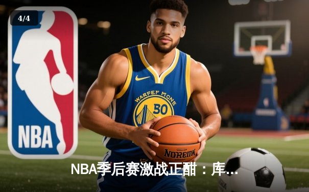 NBA季后赛激战正酣：库里狂砍40分，勇士主场力克凯尔特人扳平总比分 - 4